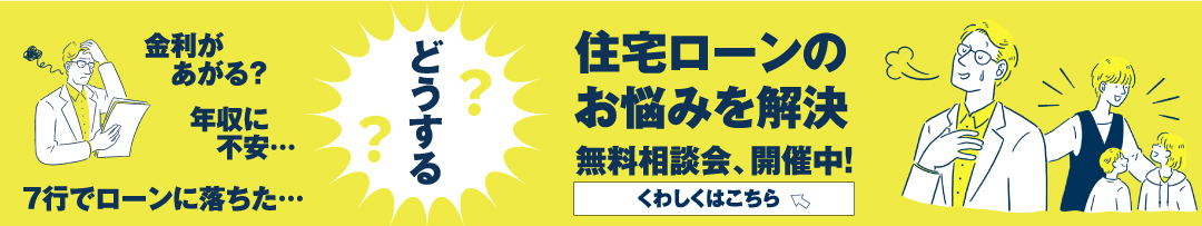 住宅ローンのお悩みを解決　無料相談会、開催中！　くわしくはこちら